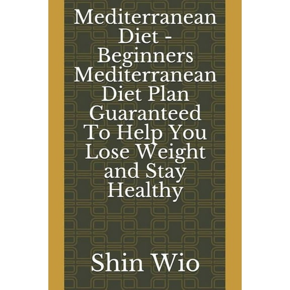 Beginners Mediterranean Diet Plan Guaranteed to Help You Lose Weight and Stay Healthy (Paperback)
