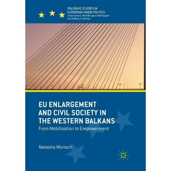 Palgrave Studies in European Union Polit EU Enlargement and Civil Society in the Western Balkans: From Mobilisation to Empowerment, (Paperback)