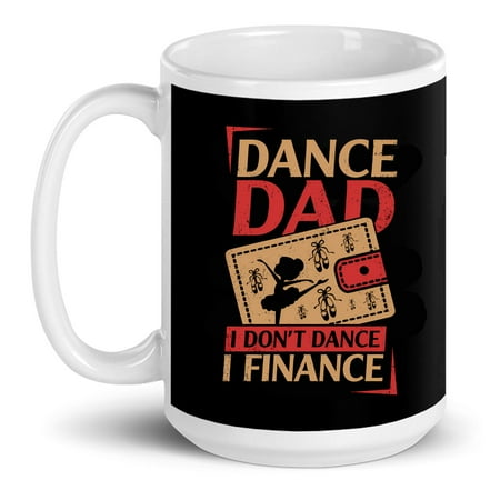 

Dance Dad I Don t Dance I Finance Dancing Daddy Gift Ceramic Mug 15oz (White;15oz)