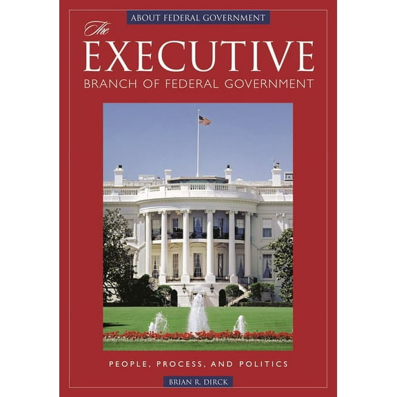 The Executive Branch of Federal Government: People, Process, and Politics, (Hardcover)