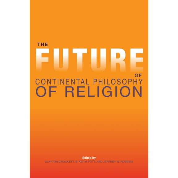 Philosophy of Religion The Future of Continental Philosophy of Religion, (Paperback)