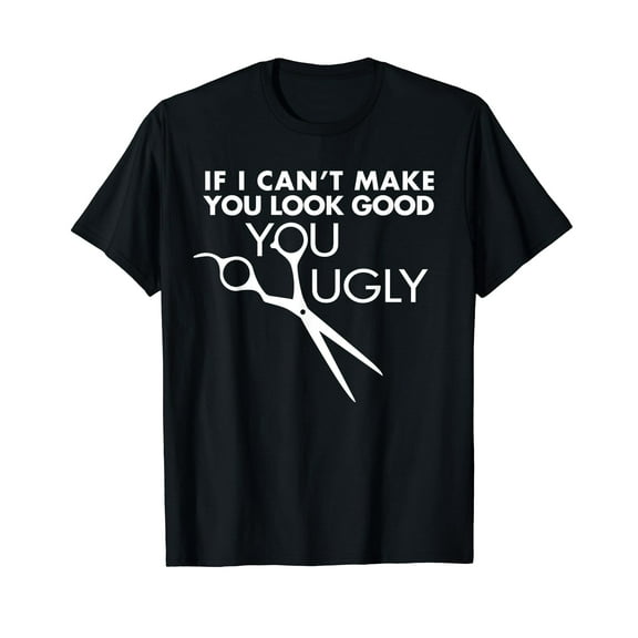 Funny Barber Hairstylist - If I Can't Make You Look Good T-Shirt