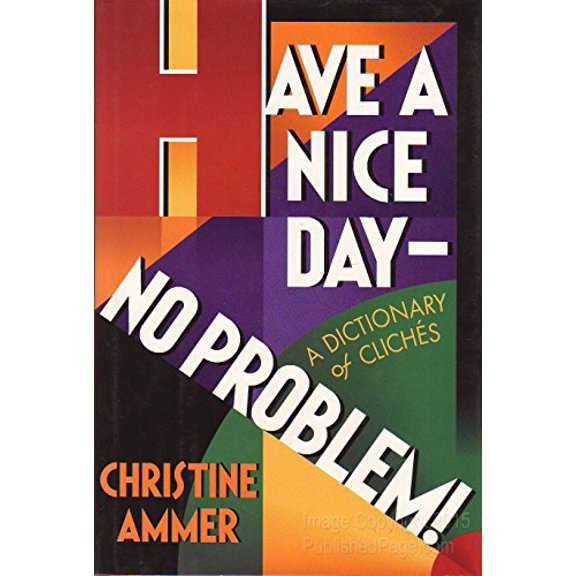 Pre-Owned Have a Nice Day--No Problem!: A Dictionary of Cliches (Hardcover) 0525933948 9780525933946
