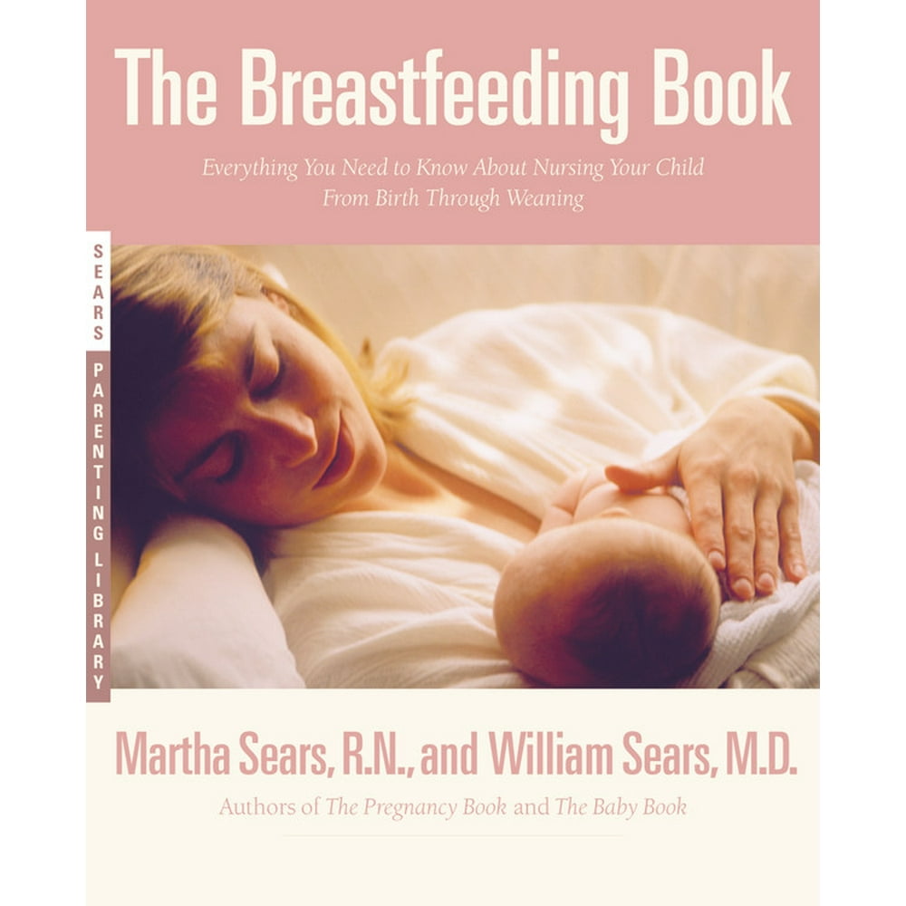 The Breastfeeding Book Everything You Need to Know About Nursing Your