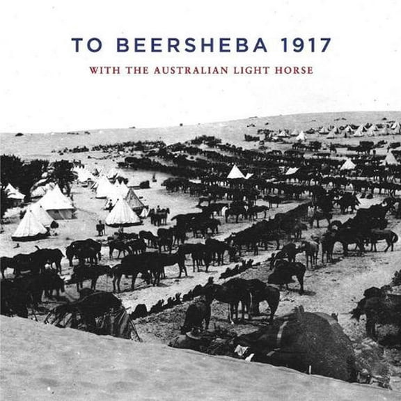 To Beersheba 1917: With the Australian Light Horse (Paperback)