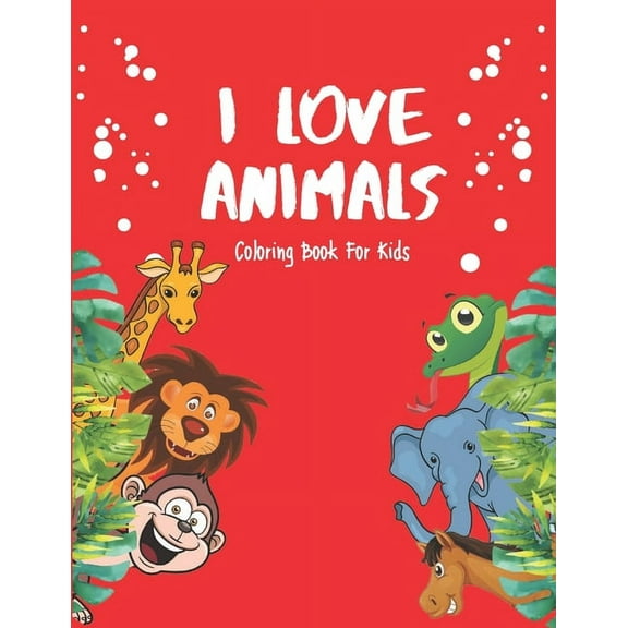 I Love Animals - Coloring Books For Kids: Every Child Is An Artist (Paperback)