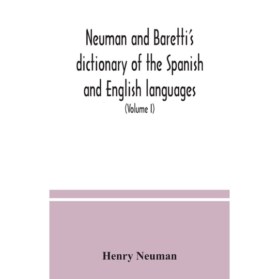 Neuman and Baretti's dictionary of the Spanish and English languages: wherein the words are correctly explained, agreeab, (Paperback)