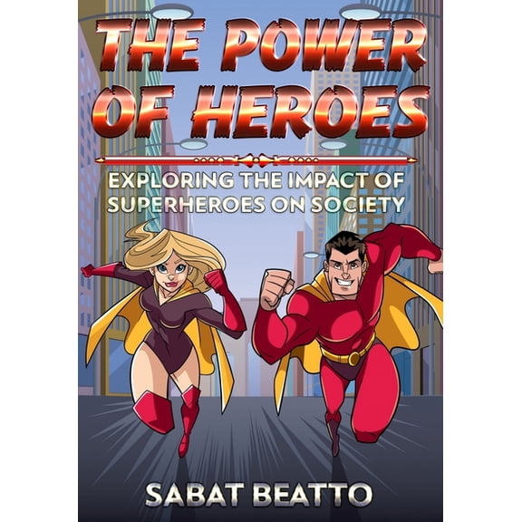 The Power of Heroes : Exploring the Impact of Superheroes on Society (Paperback)