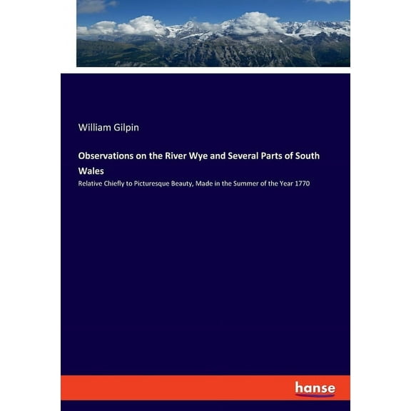 Observations on the River Wye and Several Parts of South Wales: Relative Chiefly to Picturesque Beauty, Made in the Summ, (Paperback)