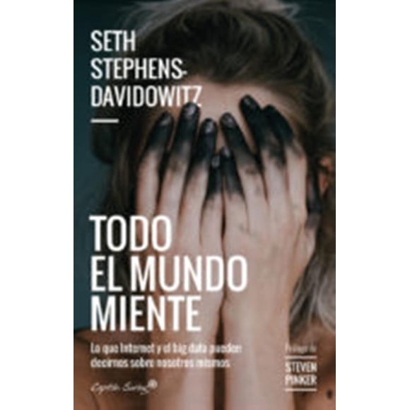 TODO EL MUNDO MIENTE: LO QUE INTERNET Y EL BIG DATA PUEDEN DECIRNOS SOBRE NOSOTROS MISMOS CAPITAN SWING LIBROS SETH STEPHENS-DAVIDOWITZ
