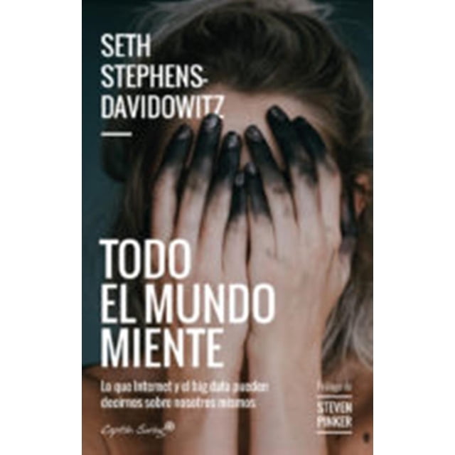 TODO EL MUNDO MIENTE: LO QUE INTERNET Y EL BIG DATA PUEDEN DECIRNOS SOBRE NOSOTROS MISMOS CAPITAN SWING LIBROS SETH STEPHENS-DAVIDOWITZ