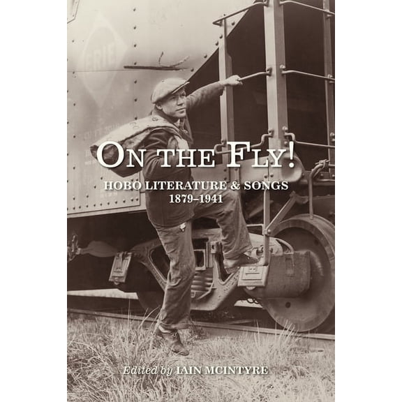 On the Fly!: Hobo Literature and Songs, 1879-1941, (Paperback)