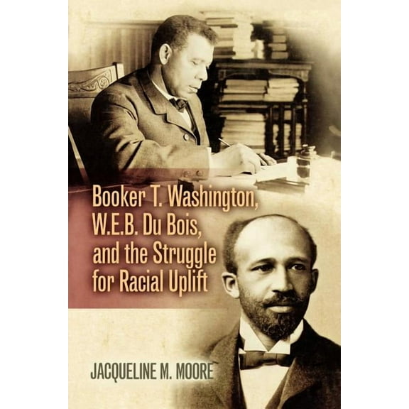 African American Experience Booker T. Washington, W.E.B. Du Bois, and the Struggle for Racial Uplift, (Paperback)
