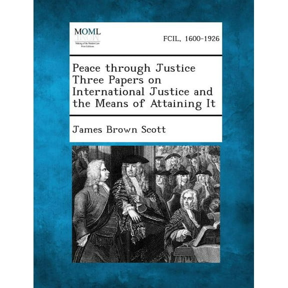 Peace Through Justice Three Papers on International Justice and the Means of Attaining It, (Paperback)