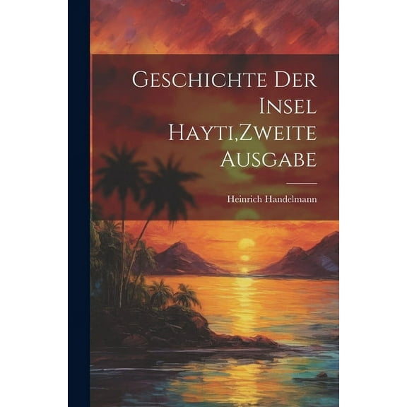 Geschichte der Insel Hayti, Zweite Ausgabe (Paperback)