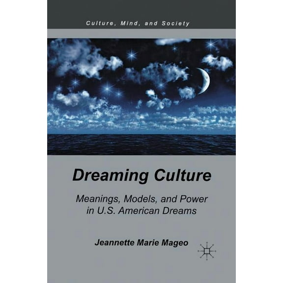 Culture, Mind, and Society Dreaming Culture: Meanings, Models, and Power in U.S. American Dreams, (Paperback)