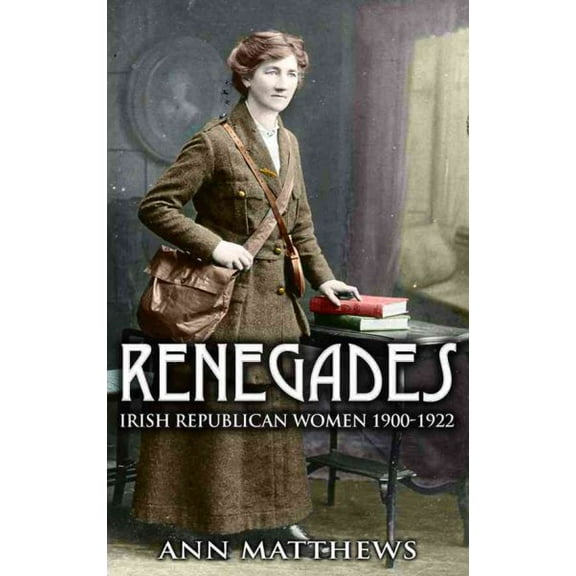Renegades: Irish Republican Women 1900-1922 (Paperback)