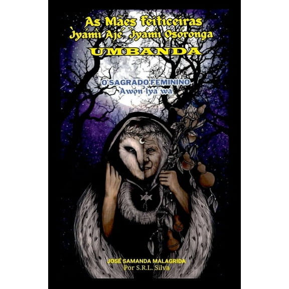 As Mães Feiticeiras - Ìyámì Ajé, Ìyámì Ọṣọ́ronga - Umbanda, (Paperback)