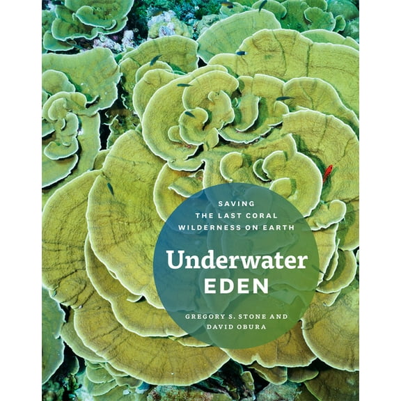 Underwater Eden: Saving the Last Coral Wilderness on Earth, (Hardcover)