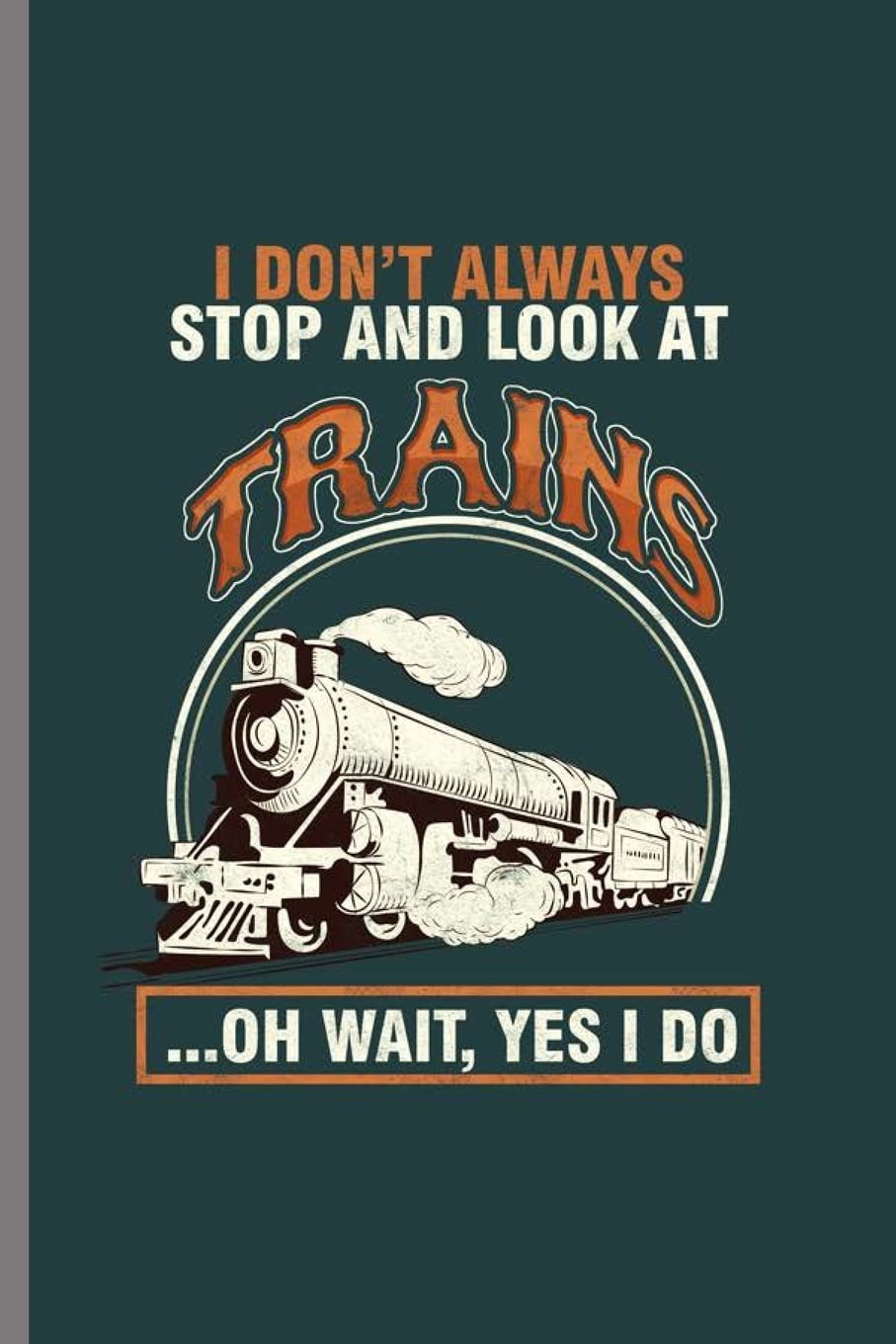 I don't always stop and look at Trains Cool Train Collector Design For