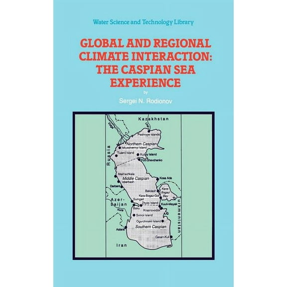 Water Science and Technology Library Global and Regional Climate Interaction: The Caspian Sea Experience, Book 11, (Hardcover)