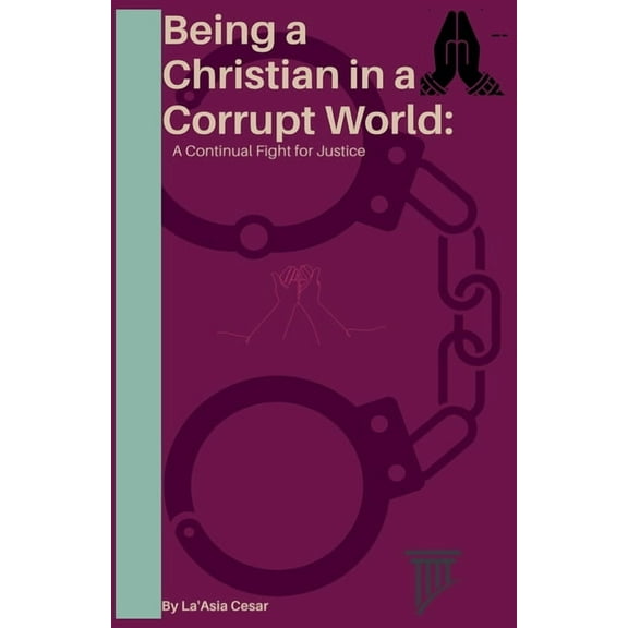 Being a Christian in a Corrupt World: A Continual Fight for Justice, (Paperback)
