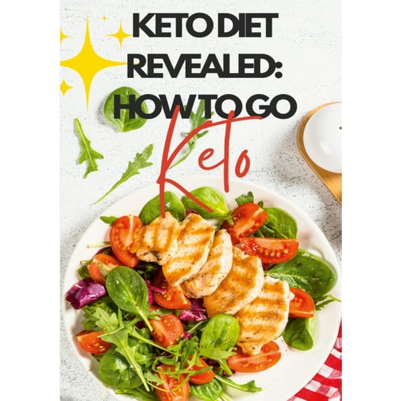 Keto Diet Revealed: How To Go Keto: Once You Go Keto, You Never Go Back!, (Paperback)