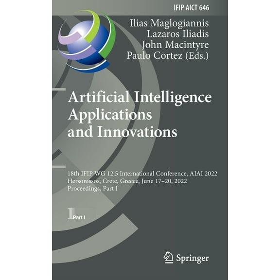 IFIP Advances in Information and Communi Artificial Intelligence Applications and Innovations: 18th Ifip Wg 12.5 International Conference, Aiai 2022, Hersonissos, Book 646, (Hardcover)