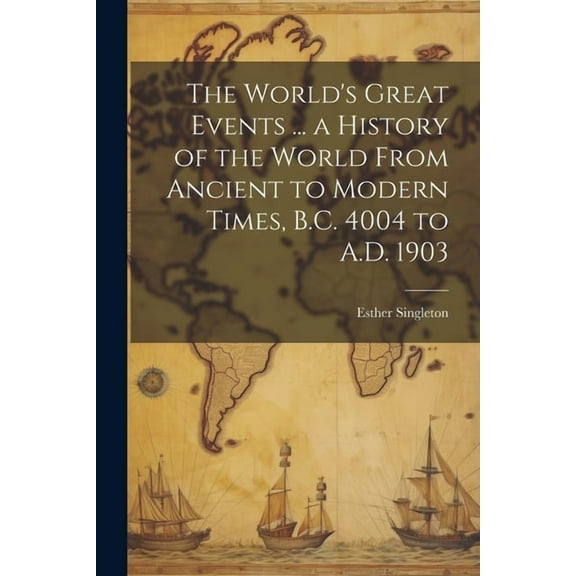 The World's Great Events ... a History of the World From Ancient to Modern Times, B.C. 4004 to A.D. 1903 (Paperback)