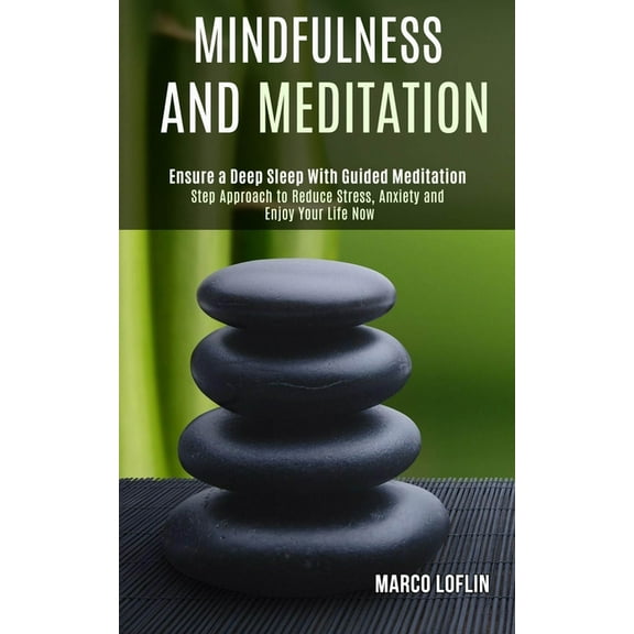Mindfulness and Meditation: Step Approach to Reduce Stress, Anxiety and Enjoy Your Life Now (Ensure a Deep Sleep With Gu, (Paperback)