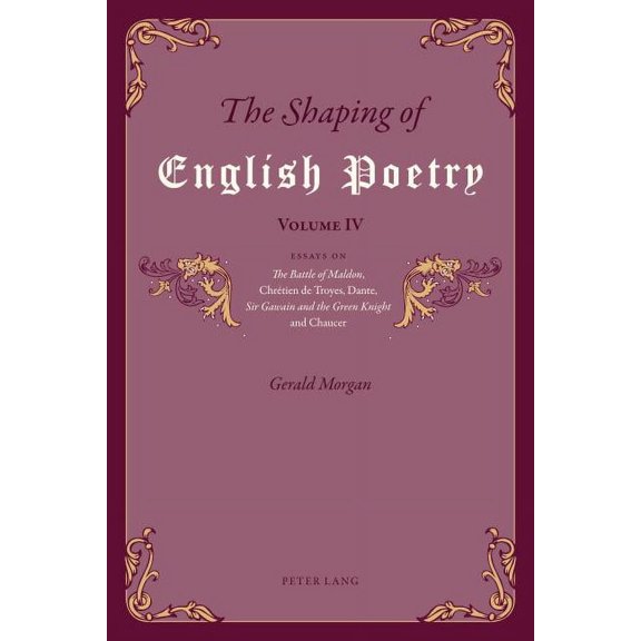 The Shaping of English Poetry - Volume IV: Essays on 'The Battle of Maldon', Chrétien de Troyes, Dante, 'Sir Gawain and , (Paperback)