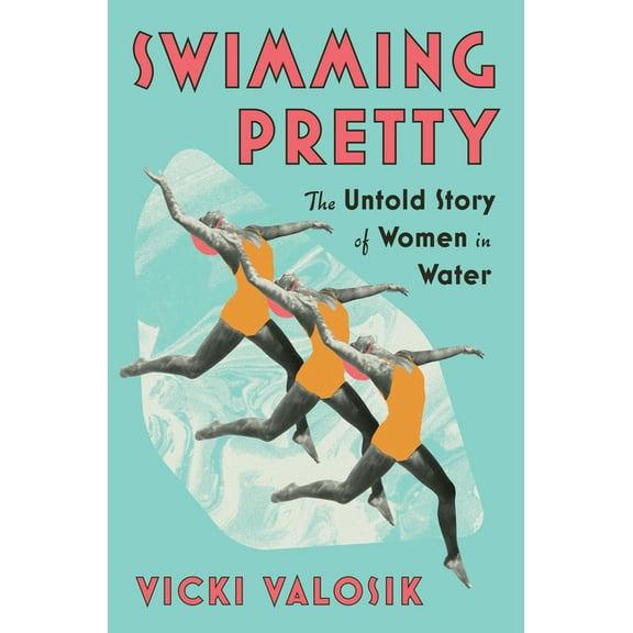 Swimming Pretty: The Untold Story of Women in Water, (Hardcover)
