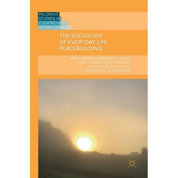 Palgrave Studies in Compromise After Con The Sociology of Everyday Life Peacebuilding, (Hardcover)