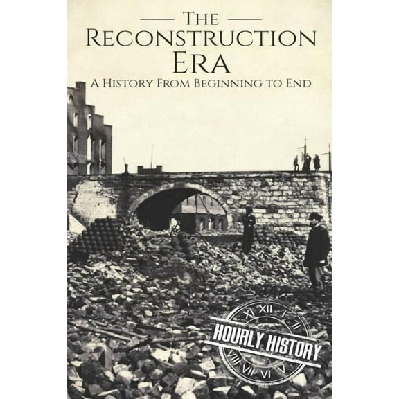 Reconstruction Era: A History from Beginning to End (American Civil War)