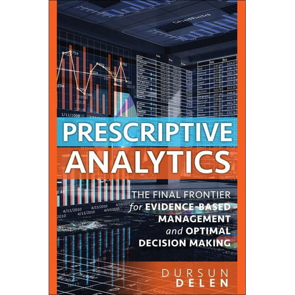 Prescriptive Analytics: The Final Frontier for Evidence-Based Management and Optimal Decision Making, (Paperback)