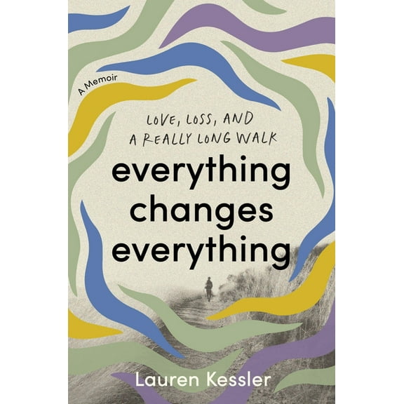Everything Changes Everything: Love, Loss, and a Really Long Walk, (Hardcover)