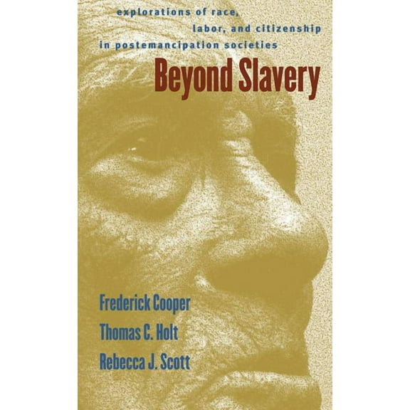 Beyond Slavery: Explorations of Race, Labor, and Citizenship in Postemancipation Societies, (Paperback)