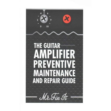 The Guitar Amplifier Preventive Maintenence and Repair Guide