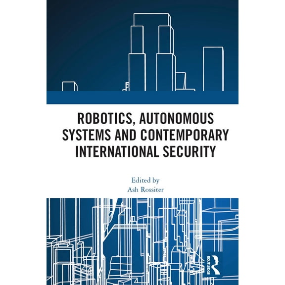 Robotics, Autonomous Systems and Contemporary International Security, (Paperback)