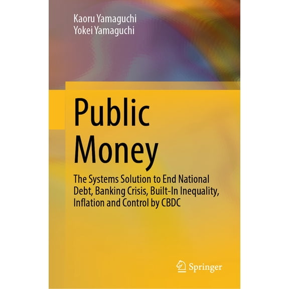 Public Money: The Systems Solution to End National Debt, Banking Crisis, Built-In Inequality, Inflation and Control by C, (Hardcover)