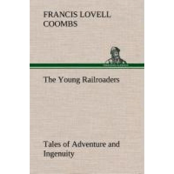 The Young Railroaders Tales of Adventure and Ingenuity