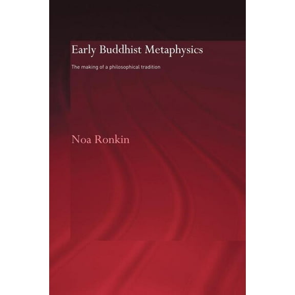 Routledge Critical Studies in Buddhism - Early Buddhist Metaphysics: The Making of a Philosophical Tradition, (Paperback)