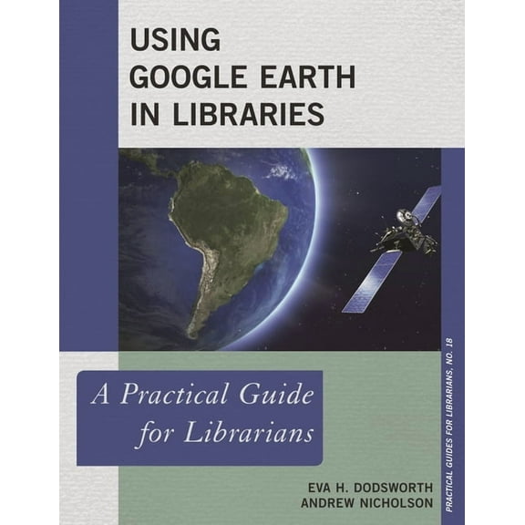 Practical Guides for Librarians Using Google Earth in Libraries: A Practical Guide for Librarians, Book 18, (Hardcover)