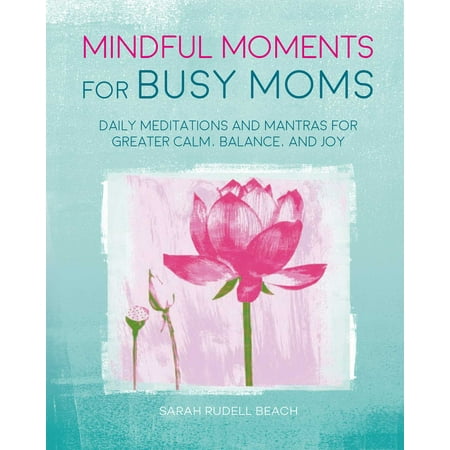 Mindful Moments for Busy Moms : Daily meditations and mantras for greater calm, balance, and (Best Mantra For Monk)