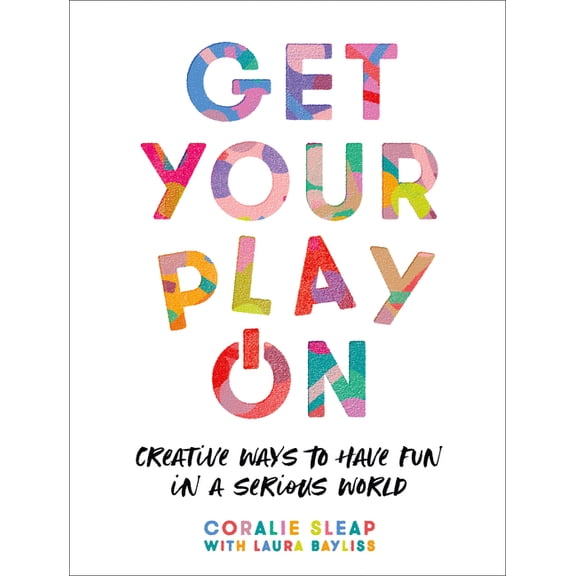 Get Your Play on : Creative Ways to Have Fun in a Serious World