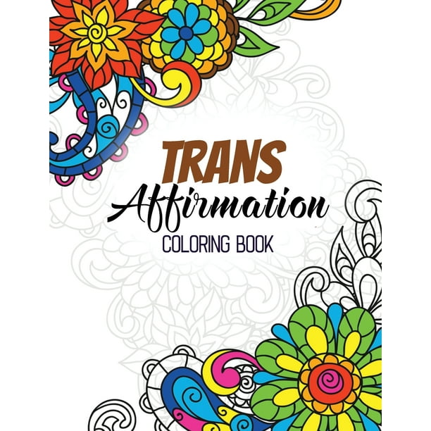 Download Trans Affirmation Coloring Book Positive Affirmations Of Lgbtq For Relaxation Adult Coloring Book With Fun Inspirational Quotes Creative Art Activities On High Quality Extra Thick Perforated Paper That Resists Bleed Through Paperback