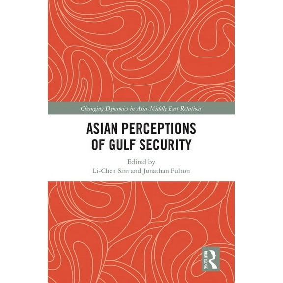 Changing Dynamics in Asia-Middle East Re Asian Perceptions of Gulf Security, (Hardcover)