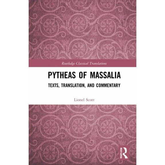 Routledge Classical Translations Pytheas of Massalia: Texts, Translation, and Commentary, (Hardcover)