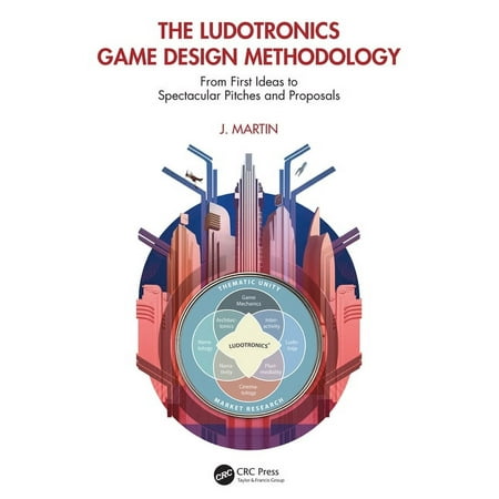 The Ludotronics Game Design Methodology: From First Ideas to Spectacular Pitches and Proposals (Paperback)