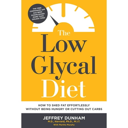 The Low Glycal Diet : How to Shed Fat Effortlessly Without Being Hungry or Cutting Out